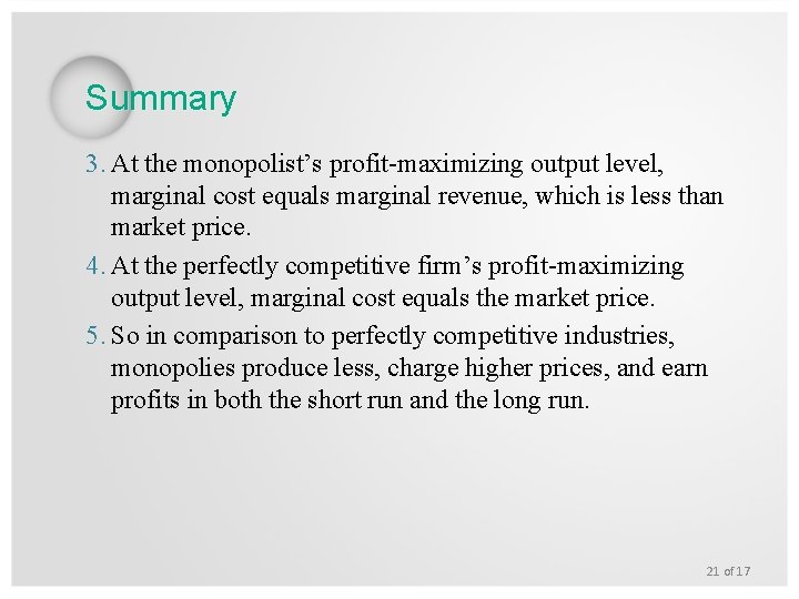 Summary 3. At the monopolist’s profit-maximizing output level, marginal cost equals marginal revenue, which