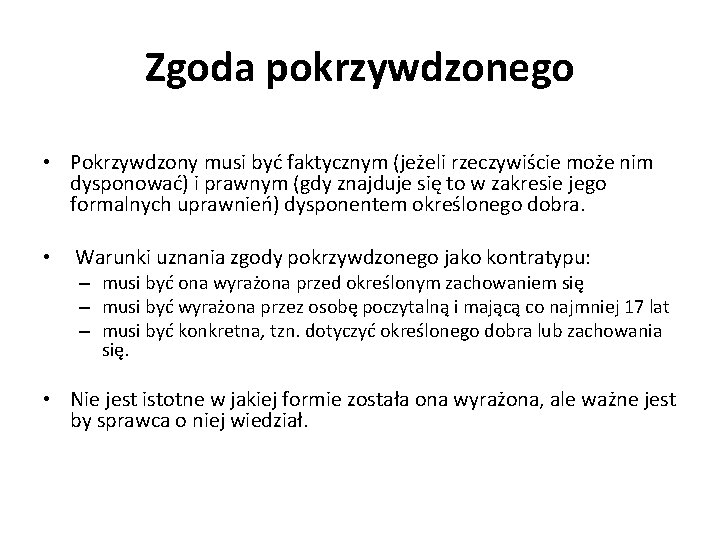 Zgoda pokrzywdzonego • Pokrzywdzony musi być faktycznym (jeżeli rzeczywiście może nim dysponować) i prawnym Zgoda pokrzywdzonego • Pokrzywdzony musi być faktycznym (jeżeli rzeczywiście może nim dysponować) i prawnym