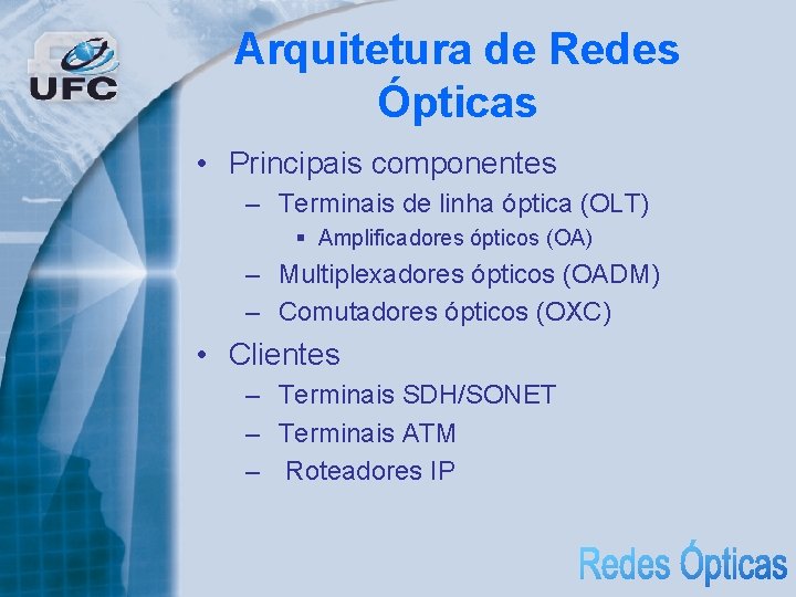 Arquitetura de Redes Ópticas • Principais componentes – Terminais de linha óptica (OLT) §