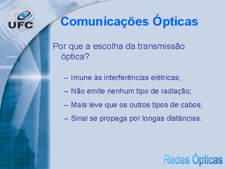 Comunicações Ópticas Por que a escolha da transmissão óptica? – Imune às interferências elétricas;