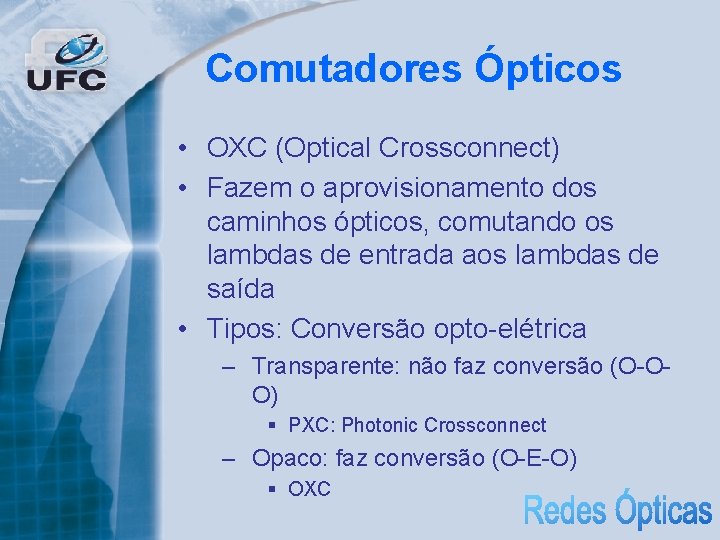 Comutadores Ópticos • OXC (Optical Crossconnect) • Fazem o aprovisionamento dos caminhos ópticos, comutando