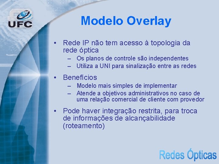 Modelo Overlay • Rede IP não tem acesso à topologia da rede óptica –