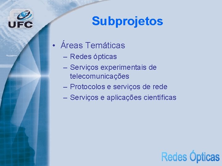Subprojetos • Áreas Temáticas – Redes ópticas – Serviços experimentais de telecomunicações – Protocolos