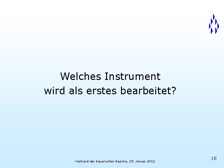 Welches Instrument wird als erstes bearbeitet? Verband der bayerischen Bezirke, 25. Januar 2012 18