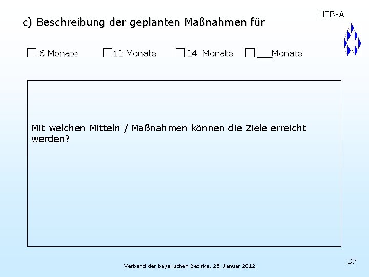 c) Beschreibung der geplanten Maßnahmen für 6 Monate 12 Monate 24 Monate HEB-A Monate