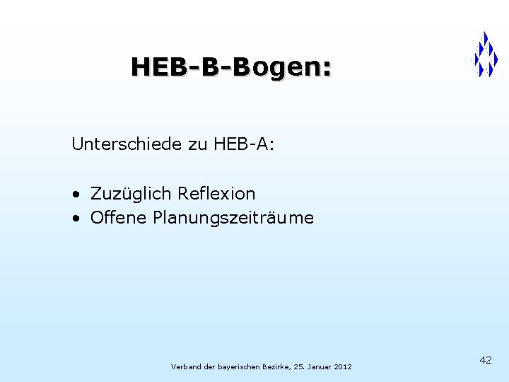 HEB-B-Bogen: Unterschiede zu HEB-A: • Zuzüglich Reflexion • Offene Planungszeiträume Verband der bayerischen Bezirke,