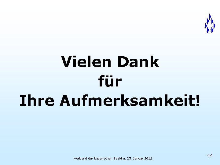 Vielen Dank für Ihre Aufmerksamkeit! Verband der bayerischen Bezirke, 25. Januar 2012 44 