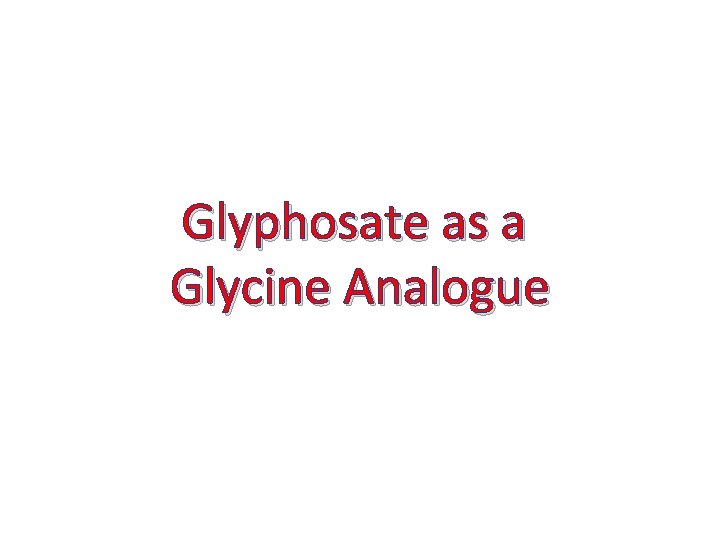Glyphosate as a Glycine Analogue Glyphosate as a Glycine Analogue