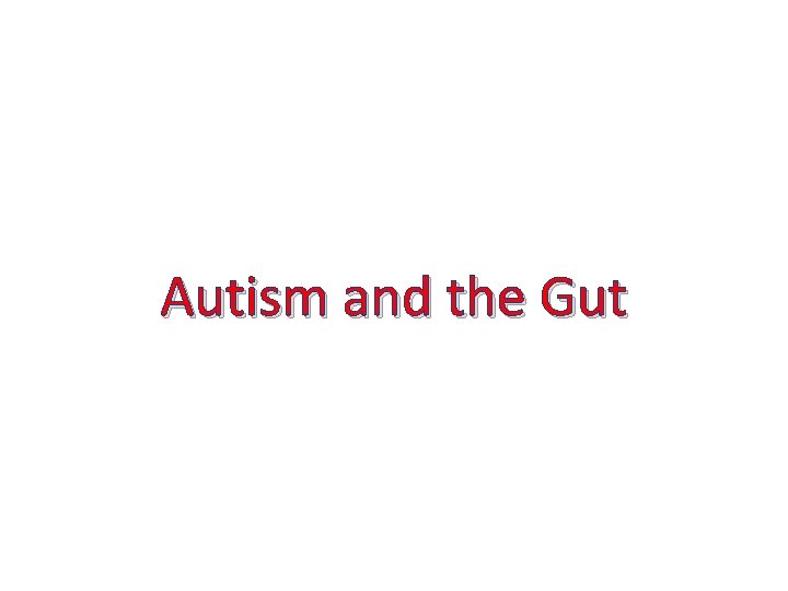 Autism and the Gut Autism and the Gut