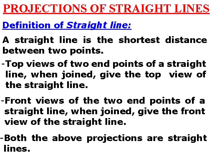 PROJECTIONS OF STRAIGHT LINES Definition of Straight line: A straight line is the shortest