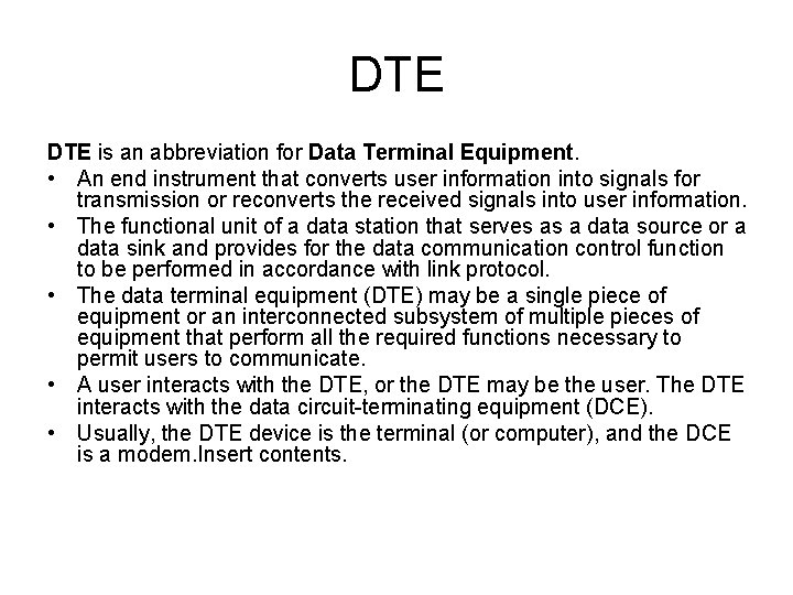 DTE is an abbreviation for Data Terminal Equipment. • An end instrument that converts