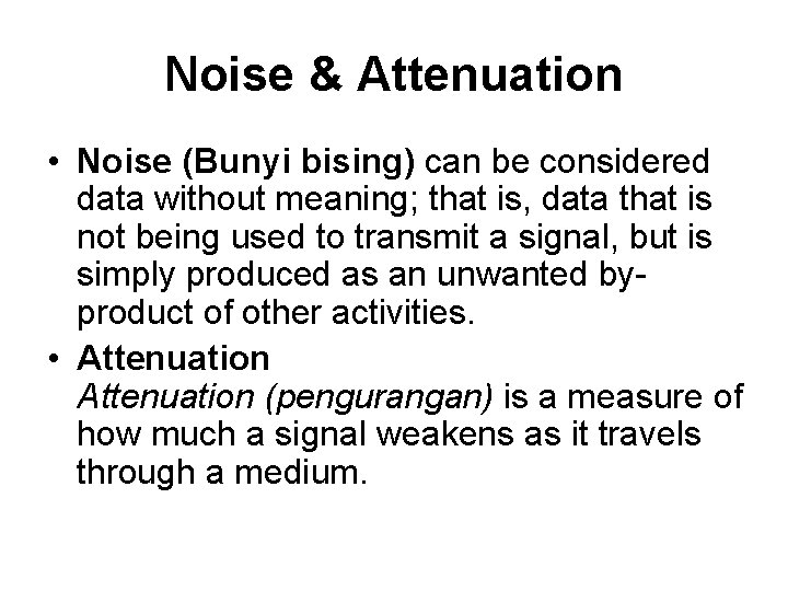 Noise & Attenuation • Noise (Bunyi bising) can be considered data without meaning; that