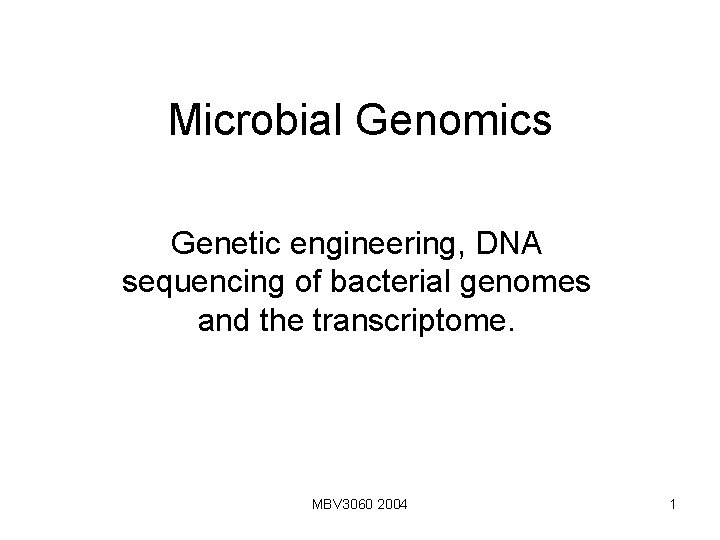 Microbial Genomics Genetic engineering, DNA sequencing of bacterial genomes and the transcriptome. MBV 3060