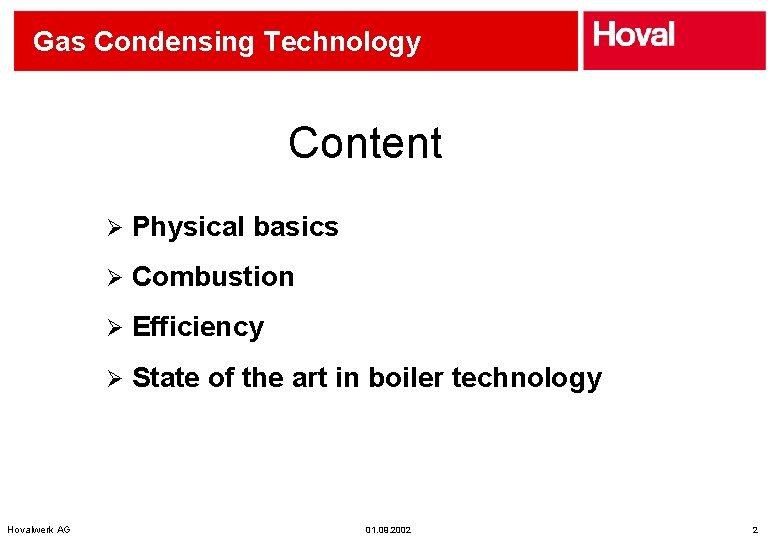 Gas Condensing Technology Content Hovalwerk AG Ø Physical basics Ø Combustion Ø Efficiency Ø