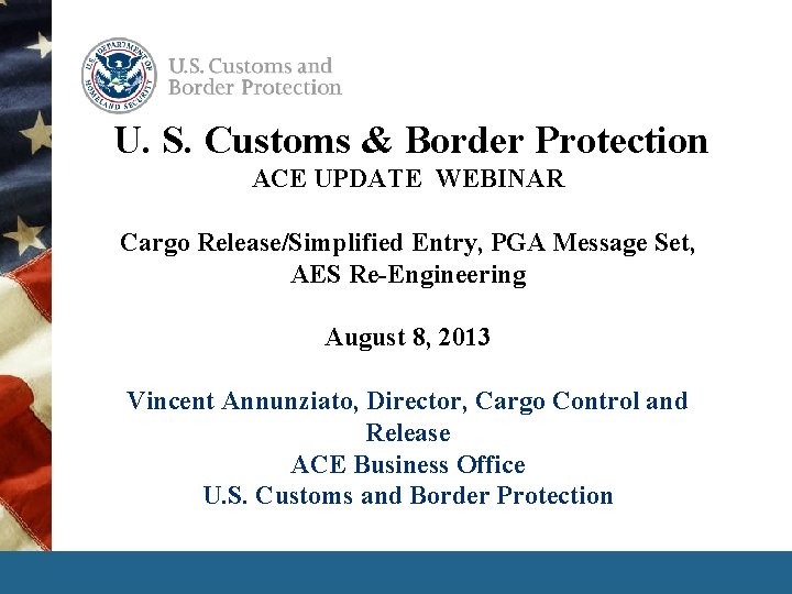 U. S. Customs & Border Protection ACE UPDATE WEBINAR Cargo Release/Simplified Entry, PGA Message U. S. Customs & Border Protection ACE UPDATE WEBINAR Cargo Release/Simplified Entry, PGA Message