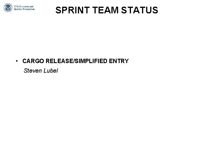 SPRINT TEAM STATUS • CARGO RELEASE/SIMPLIFIED ENTRY Steven Lubel SPRINT TEAM STATUS • CARGO RELEASE/SIMPLIFIED ENTRY Steven Lubel