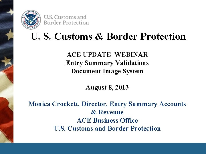 U. S. Customs & Border Protection ACE UPDATE WEBINAR Entry Summary Validations Document Image U. S. Customs & Border Protection ACE UPDATE WEBINAR Entry Summary Validations Document Image