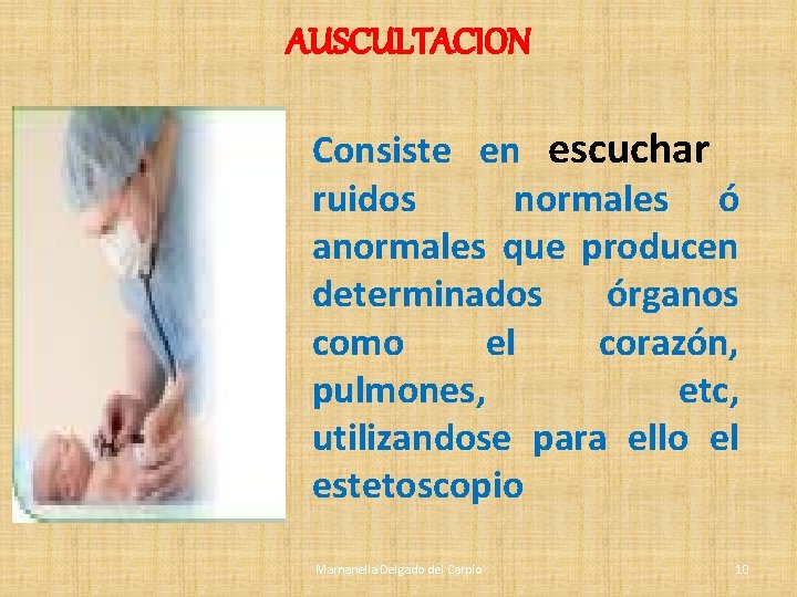 AUSCULTACION Consiste en escuchar ruidos normales ó anormales que producen determinados órganos como el AUSCULTACION Consiste en escuchar ruidos normales ó anormales que producen determinados órganos como el
