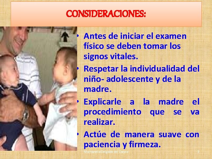 CONSIDERACIONES: • Antes de iniciar el examen físico se deben tomar los signos vitales. CONSIDERACIONES: • Antes de iniciar el examen físico se deben tomar los signos vitales.