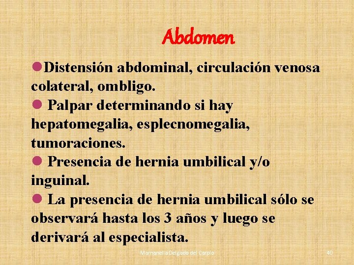 Abdomen l. Distensión abdominal, circulación venosa colateral, ombligo. l Palpar determinando si hay hepatomegalia, Abdomen l. Distensión abdominal, circulación venosa colateral, ombligo. l Palpar determinando si hay hepatomegalia,