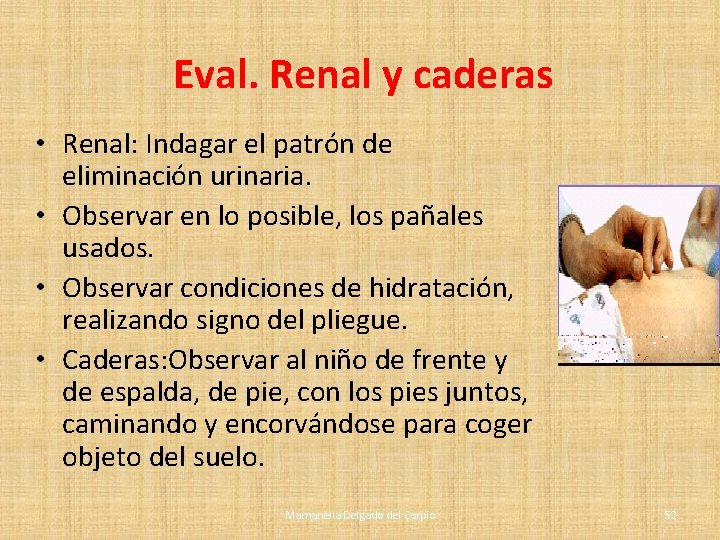 Eval. Renal y caderas • Renal: Indagar el patrón de eliminación urinaria. • Observar Eval. Renal y caderas • Renal: Indagar el patrón de eliminación urinaria. • Observar