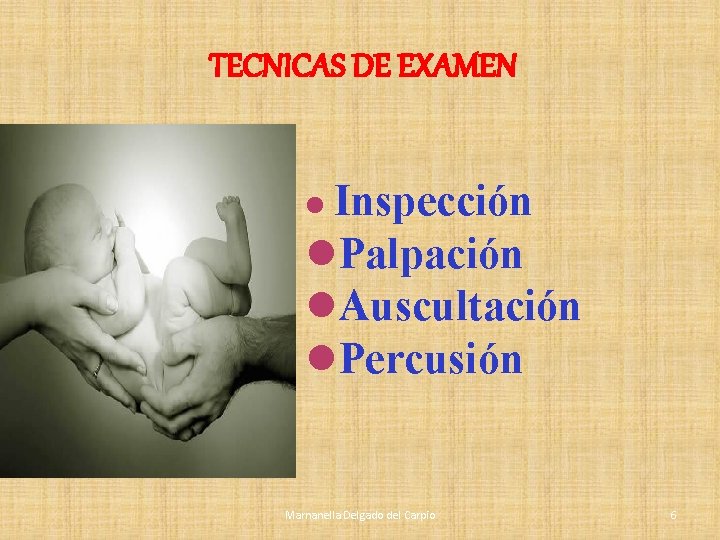 TECNICAS DE EXAMEN l Inspección l. Palpación l. Auscultación l. Percusión Marnanella Delgado del TECNICAS DE EXAMEN l Inspección l. Palpación l. Auscultación l. Percusión Marnanella Delgado del