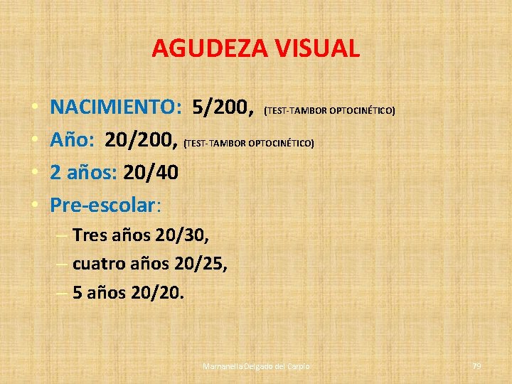 AGUDEZA VISUAL • • NACIMIENTO: 5/200, (TEST-TAMBOR OPTOCINÉTICO) Año: 20/200, (TEST-TAMBOR OPTOCINÉTICO) 2 años: AGUDEZA VISUAL • • NACIMIENTO: 5/200, (TEST-TAMBOR OPTOCINÉTICO) Año: 20/200, (TEST-TAMBOR OPTOCINÉTICO) 2 años: