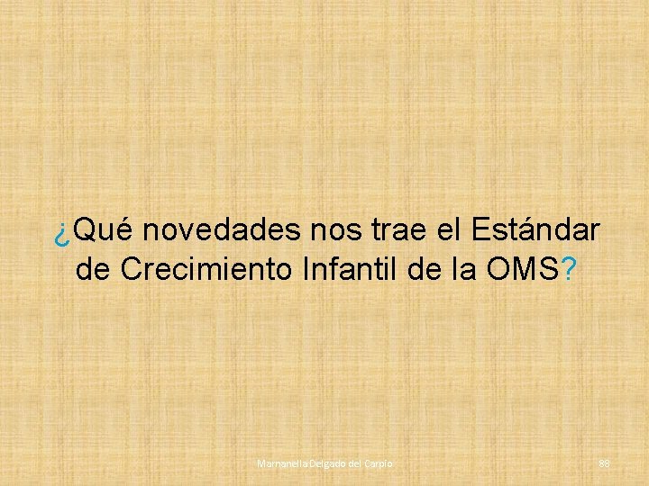 ¿Qué novedades nos trae el Estándar de Crecimiento Infantil de la OMS? Marnanella Delgado ¿Qué novedades nos trae el Estándar de Crecimiento Infantil de la OMS? Marnanella Delgado