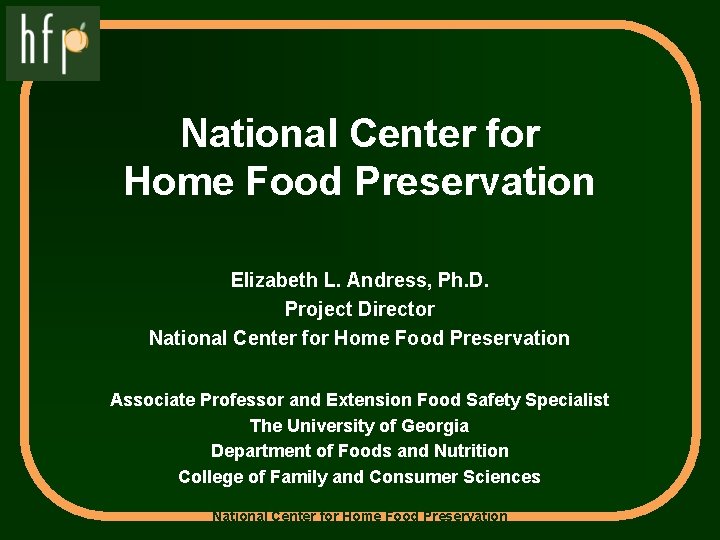 National Center for Home Food Preservation Elizabeth L. Andress, Ph. D. Project Director National