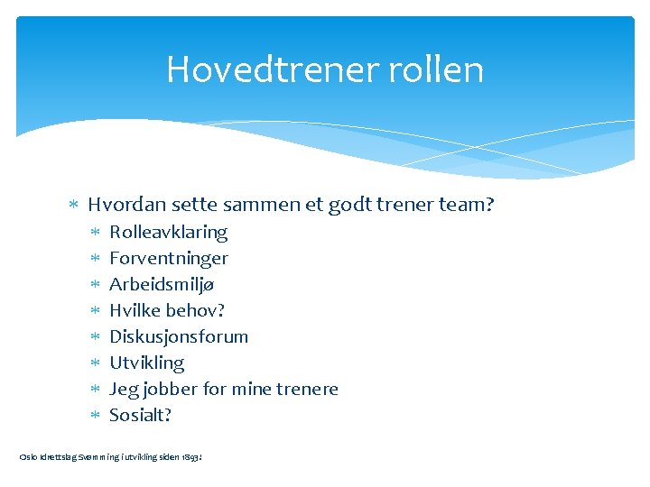 Hovedtrener rollen Hvordan sette sammen et godt trener team? Rolleavklaring Forventninger Arbeidsmiljø Hvilke behov?