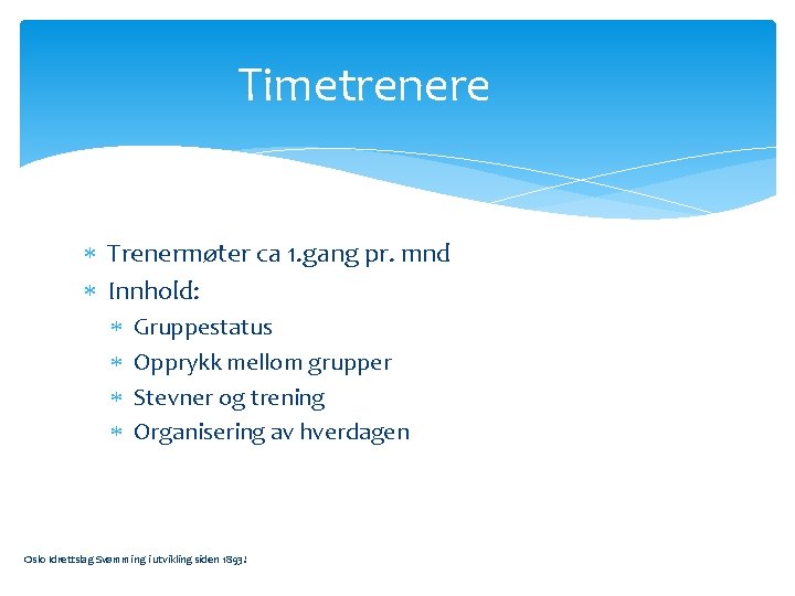 Timetrenere Trenermøter ca 1. gang pr. mnd Innhold: Gruppestatus Opprykk mellom grupper Stevner og