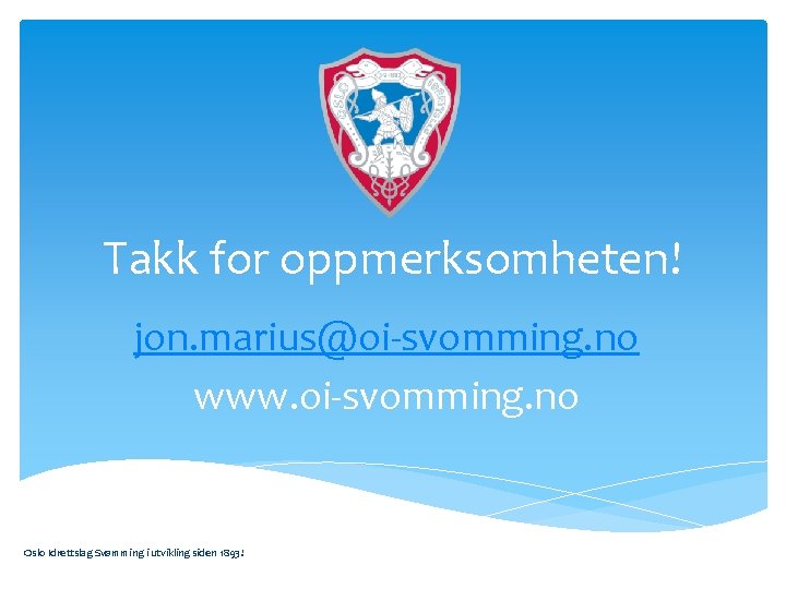 Takk for oppmerksomheten! jon. marius@oi-svomming. no www. oi-svomming. no Oslo Idrettslag Svømming i utvikling