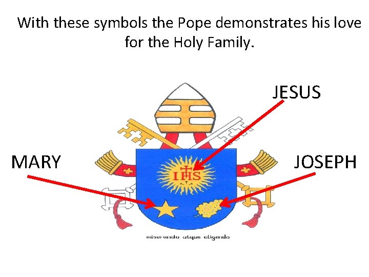 With these symbols the Pope demonstrates his love for the Holy Family. JESUS MARY