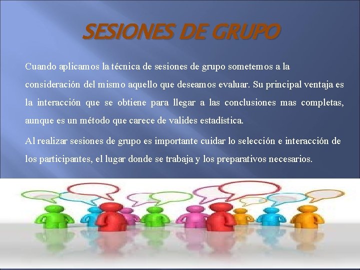 SESIONES DE GRUPO Cuando aplicamos la técnica de sesiones de grupo sometemos a la