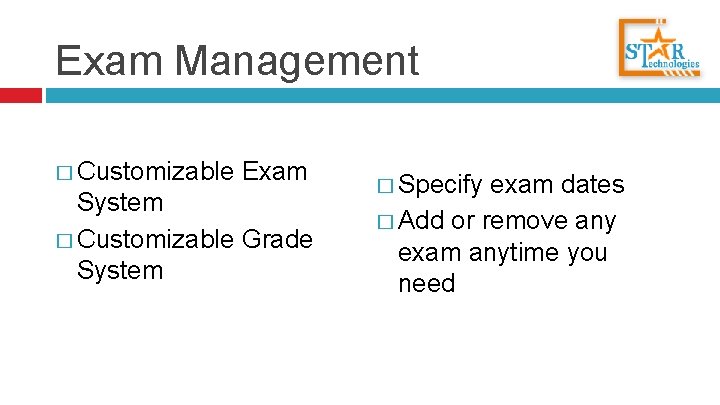 Exam Management � Customizable Exam System � Customizable Grade System � Specify exam dates