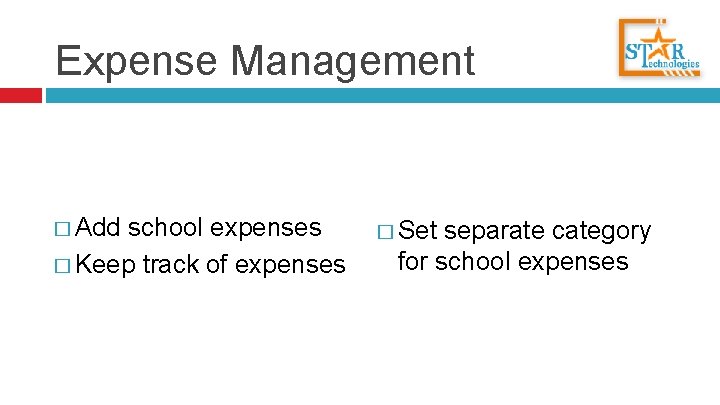 Expense Management � Add school expenses � Keep track of expenses � Set separate