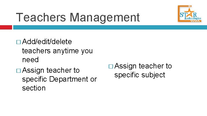 Teachers Management � Add/edit/delete teachers anytime you need � Assign teacher to specific Department