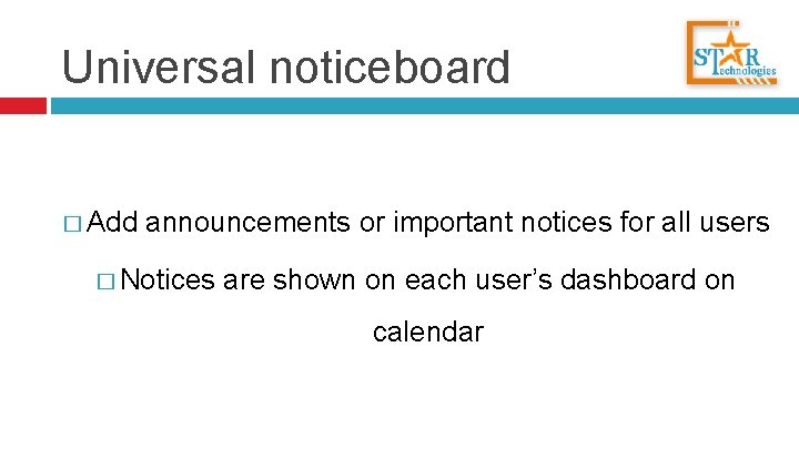 Universal noticeboard � Add announcements or important notices for all users � Notices are