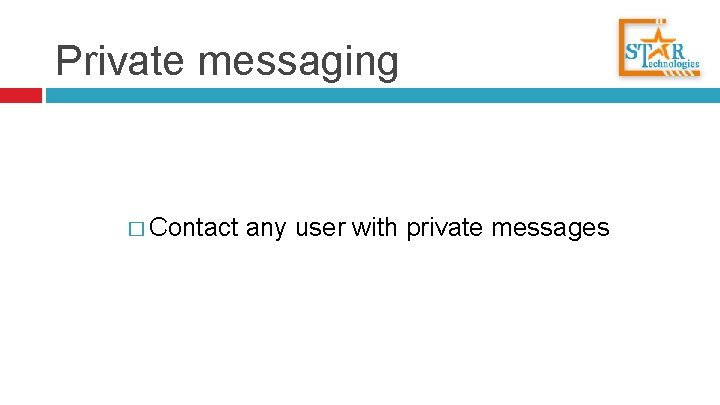 Private messaging � Contact any user with private messages 