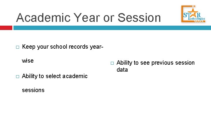 Academic Year or Session � Keep your school records yearwise � Ability to select
