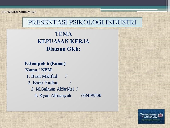 UNIVERSITAS GUNADARMA PRESENTASI PSIKOLOGI INDUSTRI TEMA KEPUASAN KERJA Disusun Oleh: Kelompok 6 (Enam) Nama