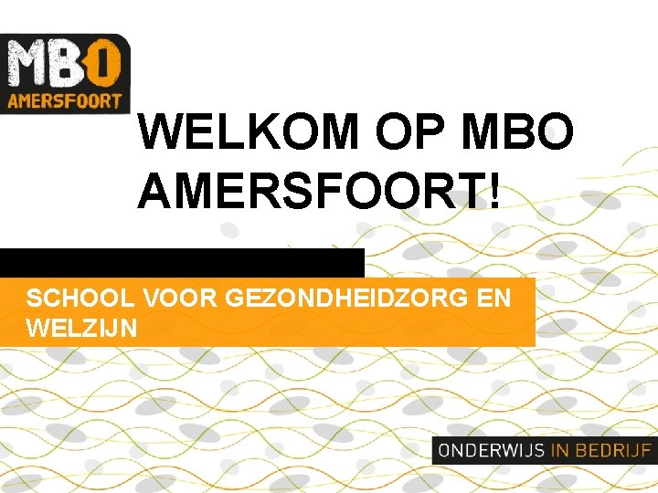 WELKOM OP MBO AMERSFOORT! SCHOOL VOOR GEZONDHEIDZORG EN WELZIJN 