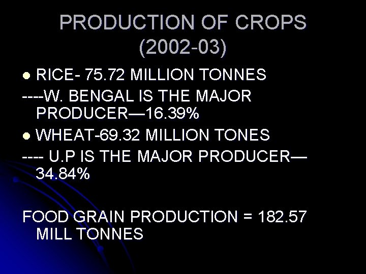 PRODUCTION OF CROPS (2002 -03) RICE- 75. 72 MILLION TONNES ----W. BENGAL IS THE