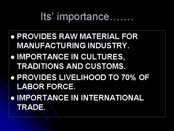 Its’ importance……. PROVIDES RAW MATERIAL FOR MANUFACTURING INDUSTRY. l IMPORTANCE IN CULTURES, TRADITIONS AND