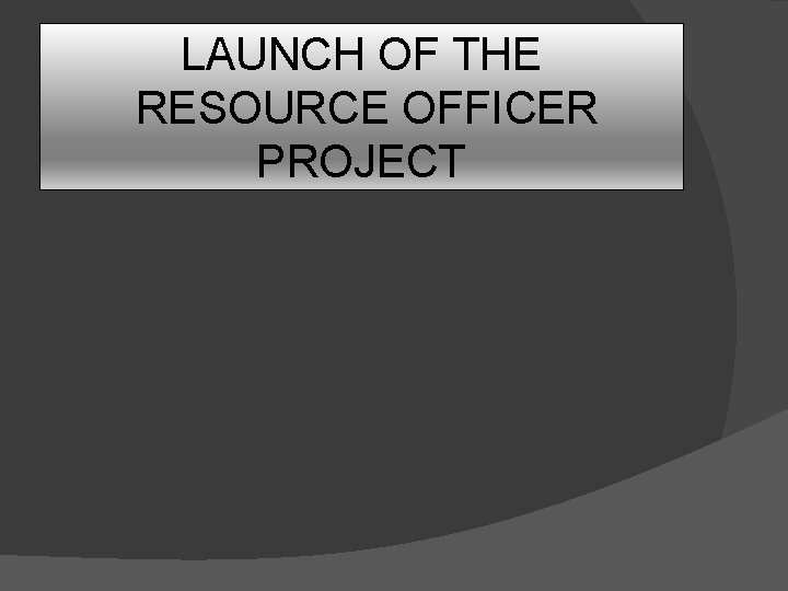 LAUNCH OF THE RESOURCE OFFICER PROJECT 