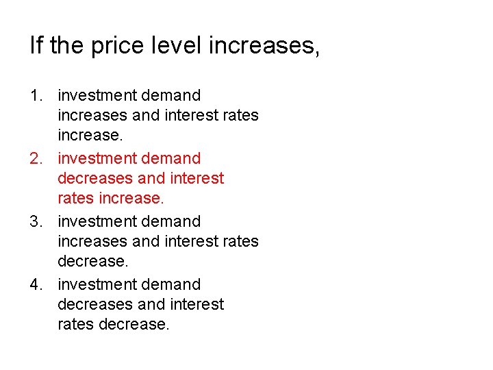 If the price level increases, 1. investment demand increases and interest rates increase. 2. If the price level increases, 1. investment demand increases and interest rates increase. 2.