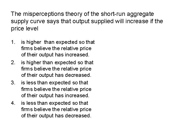 The misperceptions theory of the short-run aggregate supply curve says that output supplied will The misperceptions theory of the short-run aggregate supply curve says that output supplied will