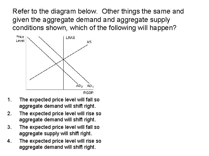Refer to the diagram below. Other things the same and given the aggregate demand Refer to the diagram below. Other things the same and given the aggregate demand