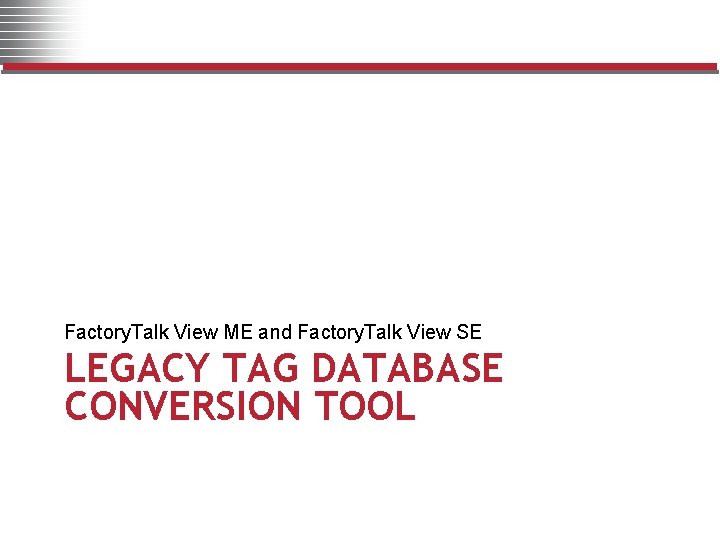 Factory. Talk View ME and Factory. Talk View SE LEGACY TAG DATABASE CONVERSION TOOL