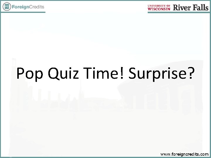 Pop Quiz Time! Surprise? 